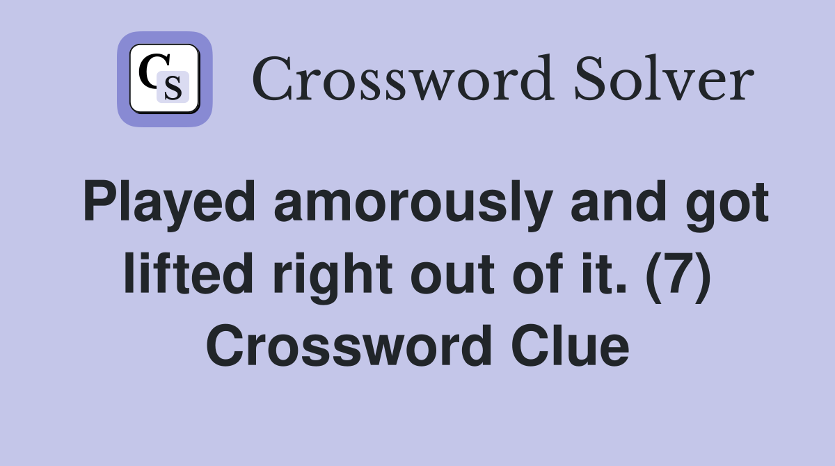 Played amorously and got lifted right out of it. (7) Crossword Clue